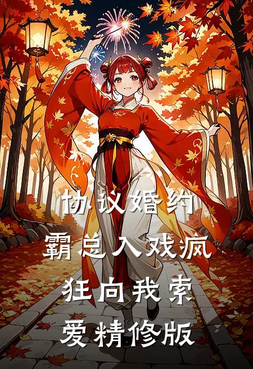 协议婚约：霸总入戏疯狂向我索爱精修版