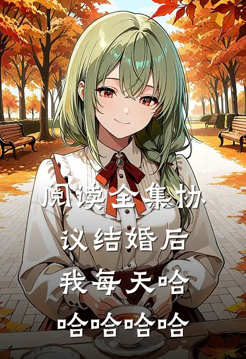 阅读全集协议结婚后，我每天哈哈哈哈哈
