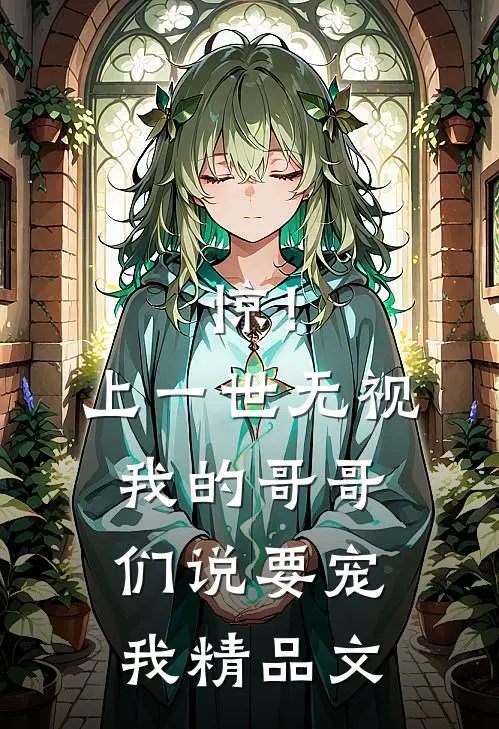 惊！上一世无视我的哥哥们说要宠我精品文
