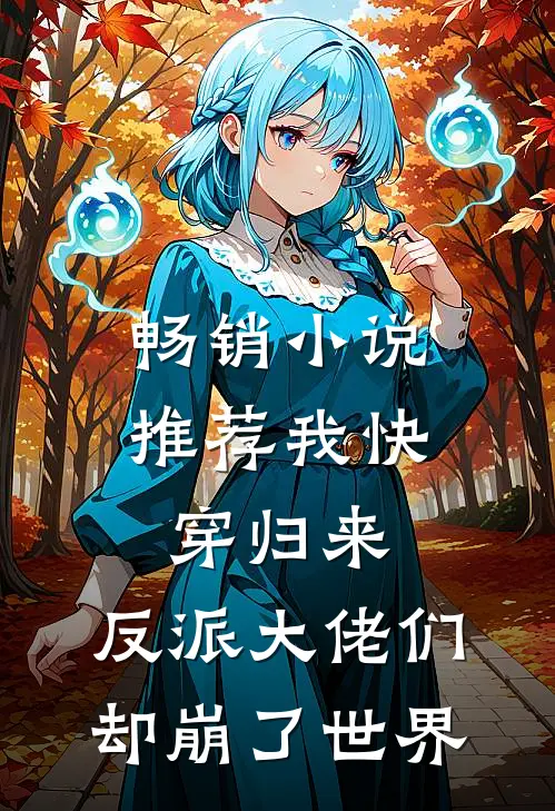 畅销小说推荐我快穿归来，反派大佬们却崩了世界
