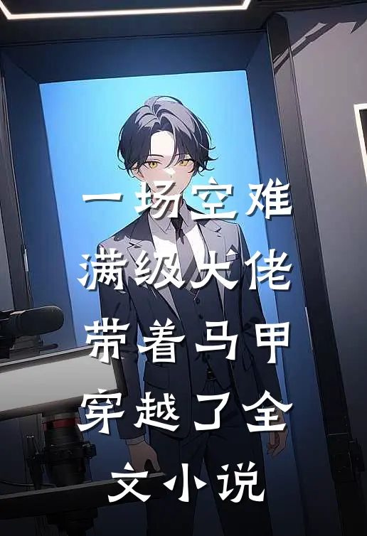 一场空难，满级大佬带着马甲穿越了全文小说