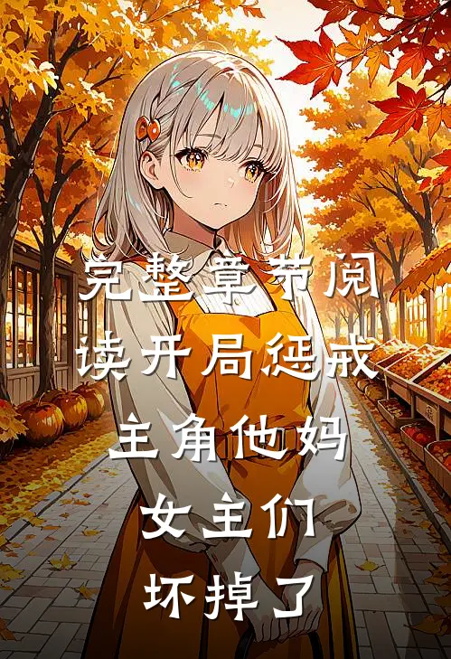 完整章节阅读开局惩戒主角他妈，女主们坏掉了