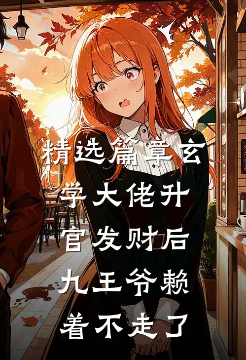 精选篇章玄学大佬升官发财后，九王爷赖着不走了
