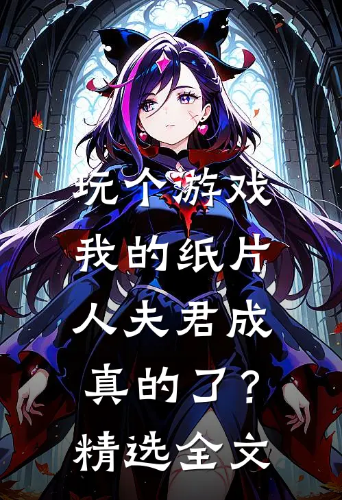 玩个游戏，我的纸片人夫君成真的了？精选全文