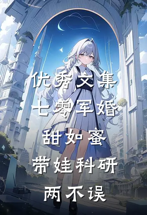 优秀文集七零军婚甜如蜜，带娃科研两不误