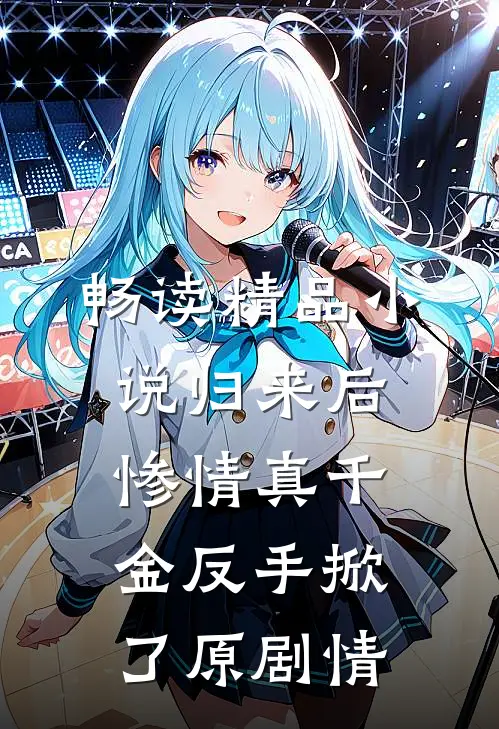 畅读精品小说归来后，惨情真千金反手掀了原剧情