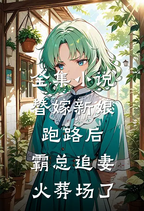 全集小说替嫁新娘跑路后，霸总追妻火葬场了