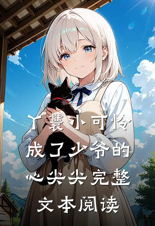 丫鬟小可怜成了少爷的心尖尖完整文本阅读