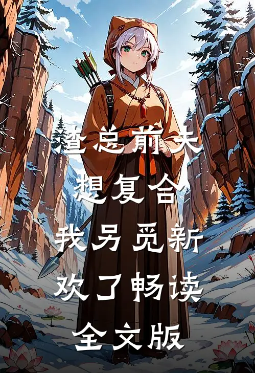 渣总前夫想复合，我另觅新欢了畅读全文版