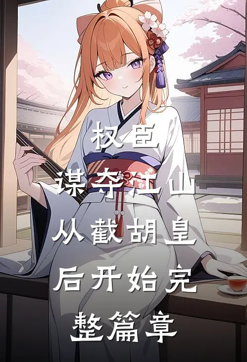 权臣：谋夺江山，从截胡皇后开始完整篇章