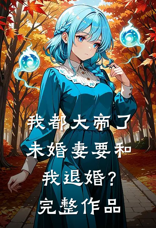 我都大帝了，未婚妻要和我退婚？完整作品