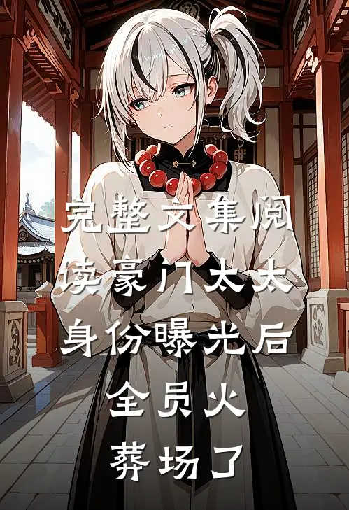完整文集阅读豪门太太身份曝光后，全员火葬场了