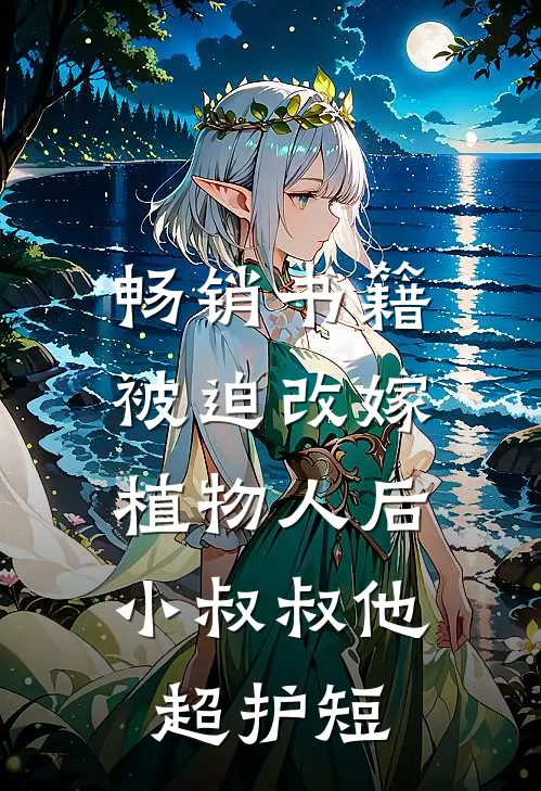 畅销书籍被迫改嫁植物人后，小叔叔他超护短