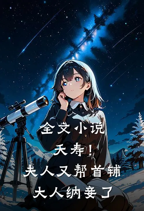 全文小说夭寿！夫人又帮首辅大人纳妾了