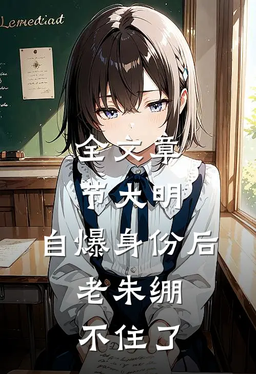 全文章节大明：自爆身份后，老朱绷不住了