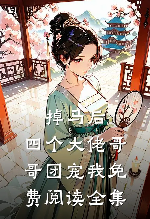掉马后，四个大佬哥哥团宠我免费阅读全集
