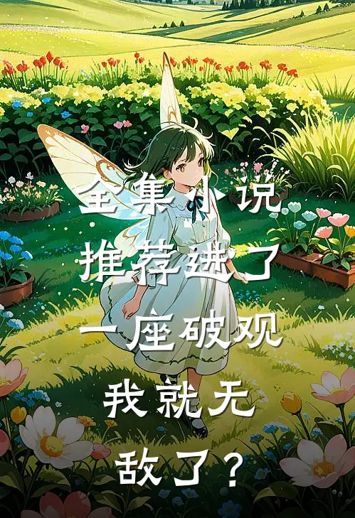 全集小说推荐进了一座破观，我就无敌了？