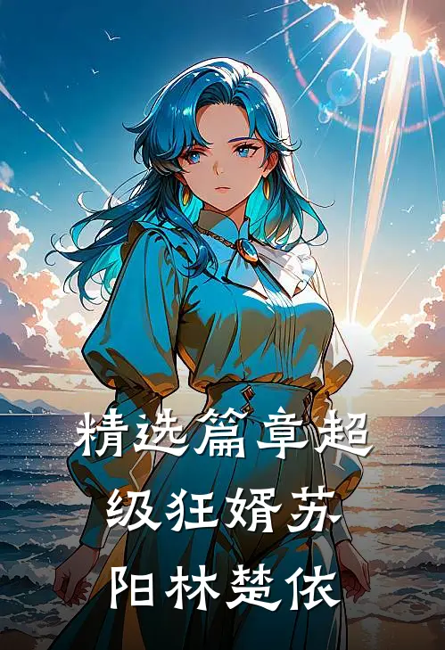 精选篇章超级狂婿苏阳林楚依