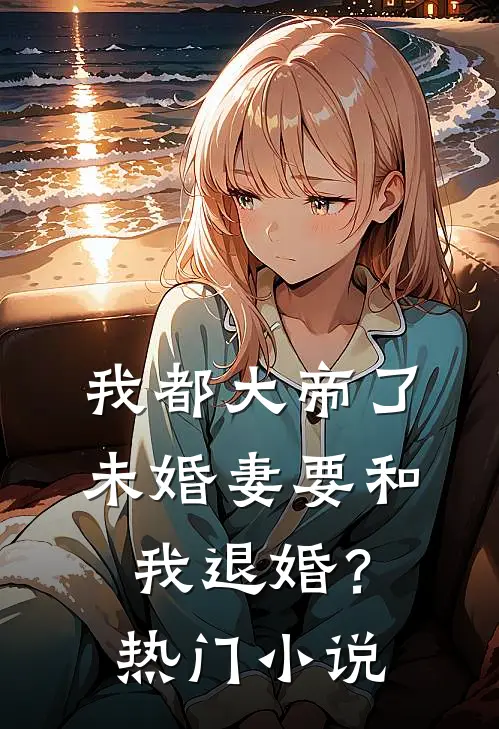 我都大帝了，未婚妻要和我退婚？热门小说