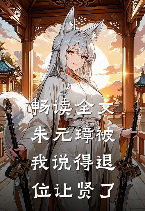 畅读全文朱元璋被我说得退位让贤了