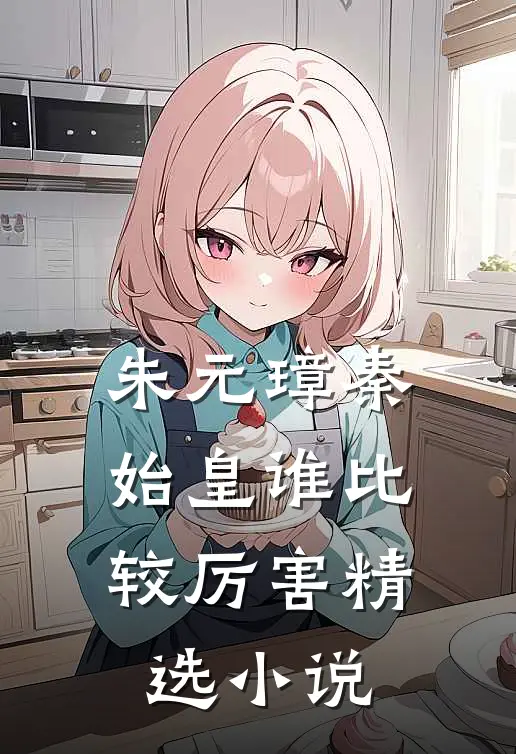 朱元璋秦始皇谁比较厉害精选小说