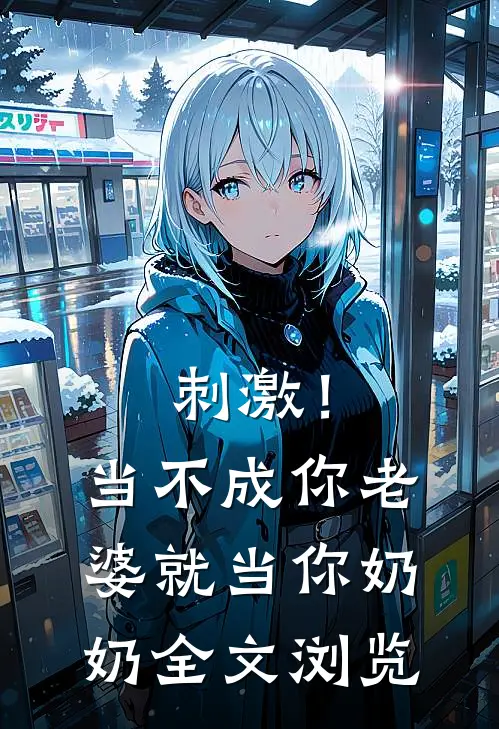 刺激！当不成你老婆就当你奶奶全文浏览