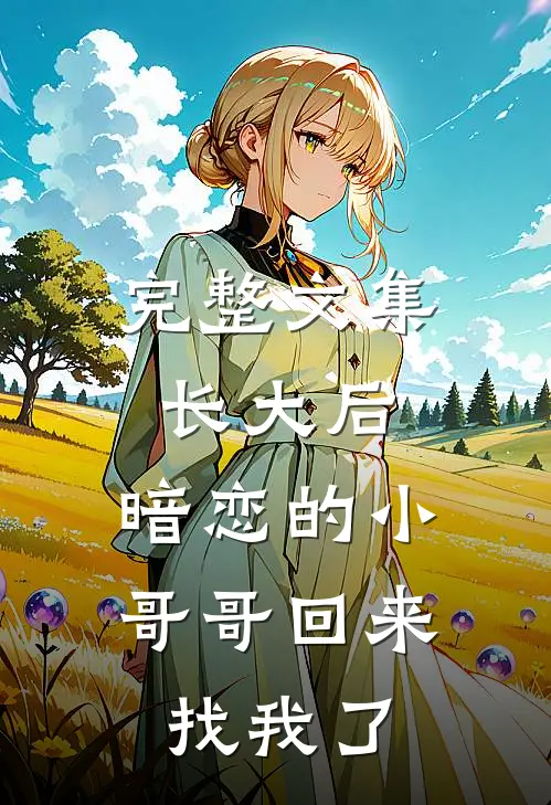 完整文集长大后，暗恋的小哥哥回来找我了