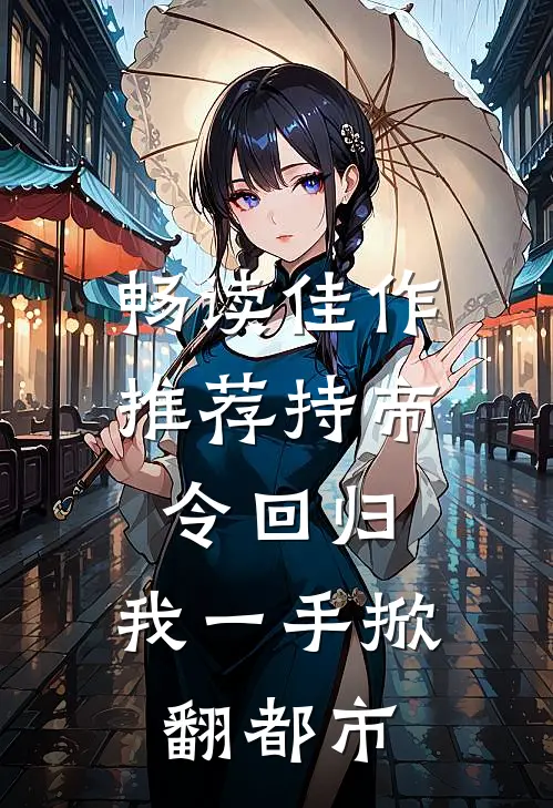 畅读佳作推荐持帝令回归，我一手掀翻都市