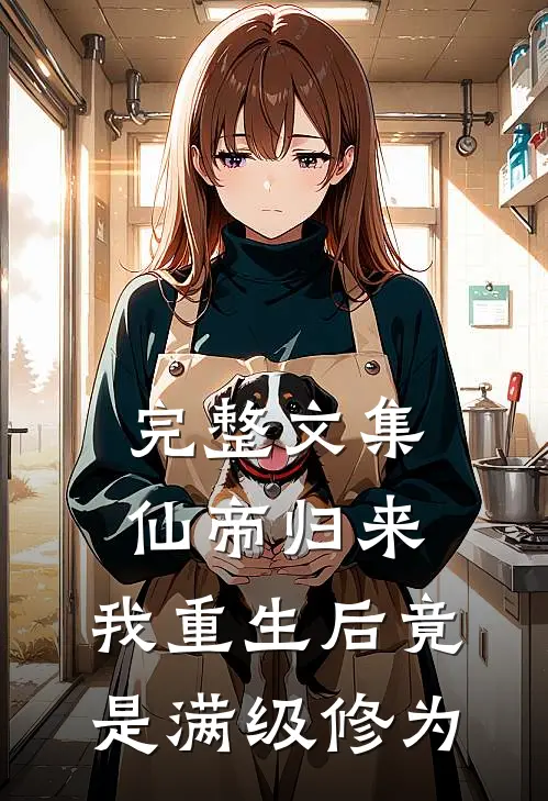 完整文集仙帝归来：我重生后竟是满级修为