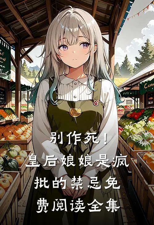 别作死！皇后娘娘是疯批的禁忌免费阅读全集