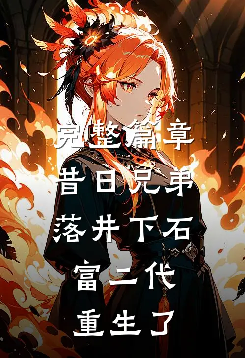 完整篇章昔日兄弟落井下石，富二代重生了