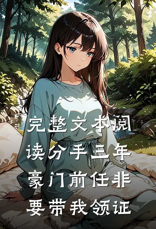 完整文本阅读分手三年，豪门前任非要带我领证