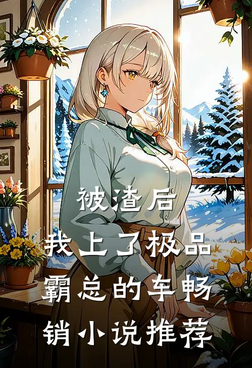 被渣后，我上了极品霸总的车畅销小说推荐