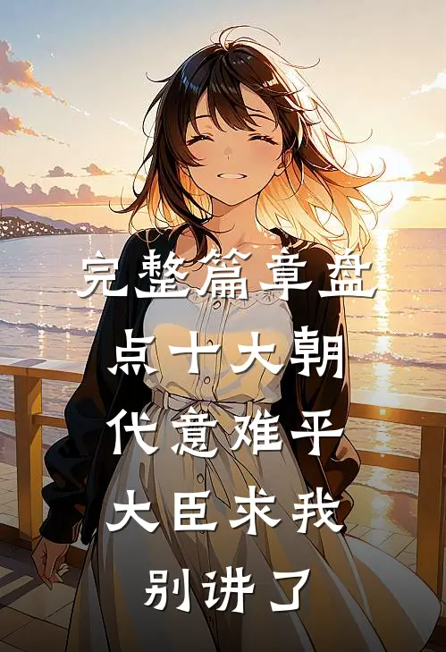 完整篇章盘点十大朝代意难平，大臣求我别讲了