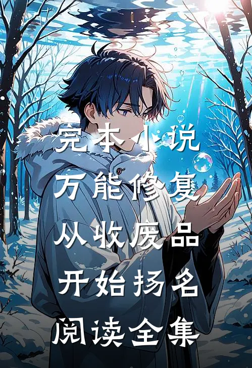 完本小说万能修复：从收废品开始扬名阅读全集
