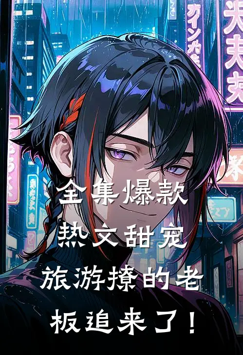 全集爆款热文甜宠：旅游撩的老板追来了！
