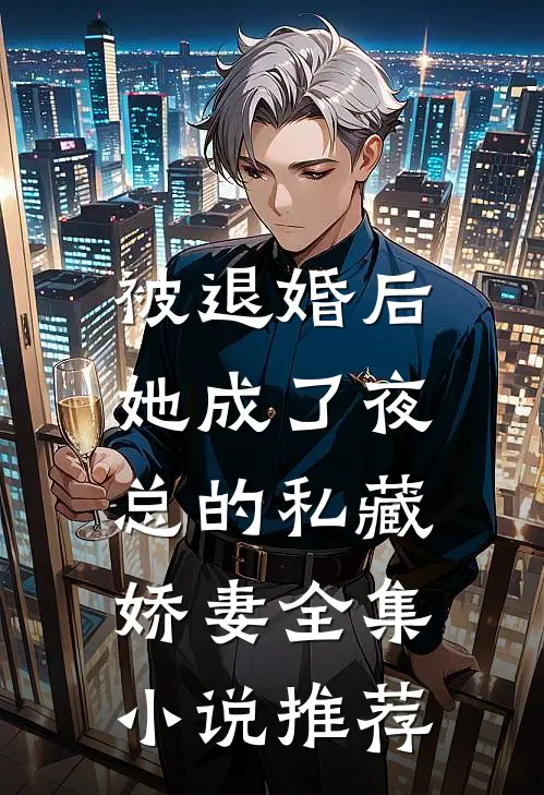 被退婚后，她成了夜总的私藏娇妻全集小说推荐