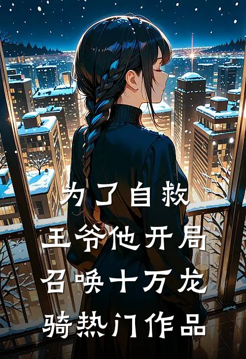 为了自救，王爷他开局召唤十万龙骑热门作品