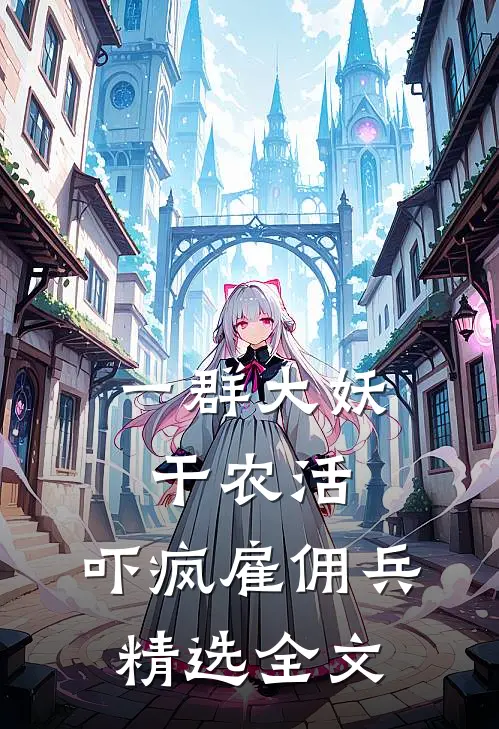 一群大妖干农活，吓疯雇佣兵精选全文