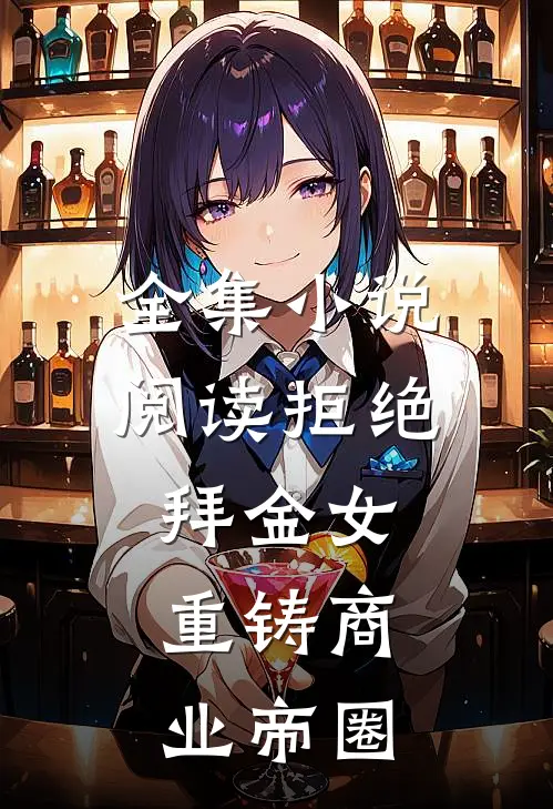 全集小说阅读拒绝拜金女，重铸商业帝圈