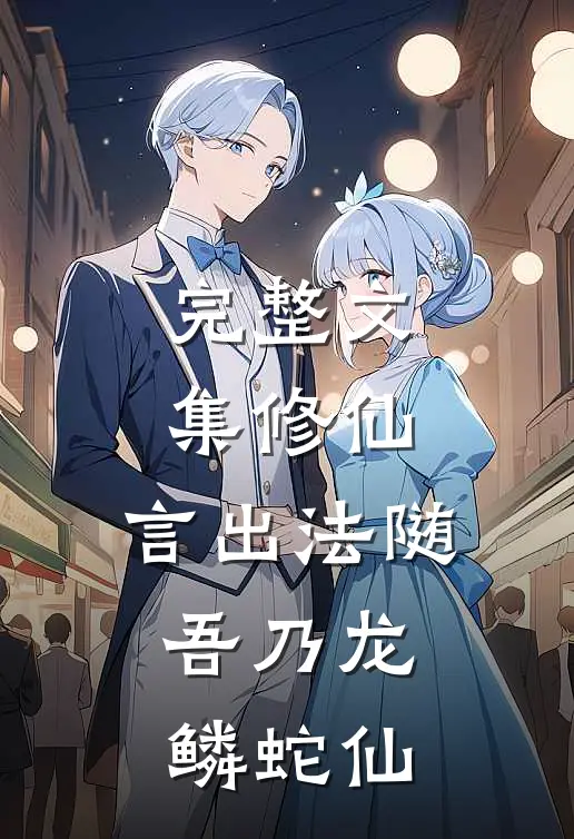 完整文集修仙：言出法随，吾乃龙鳞蛇仙