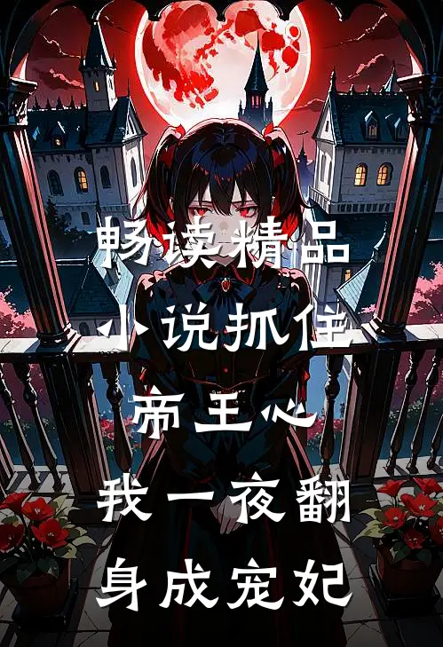 畅读精品小说抓住帝王心，我一夜翻身成宠妃