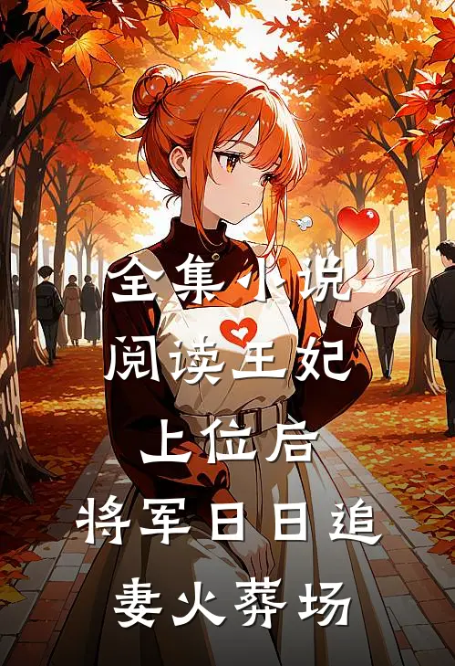 全集小说阅读王妃上位后，将军日日追妻火葬场