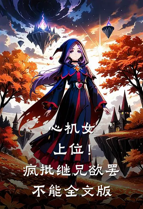 心机女上位！疯批继兄欲罢不能全文版