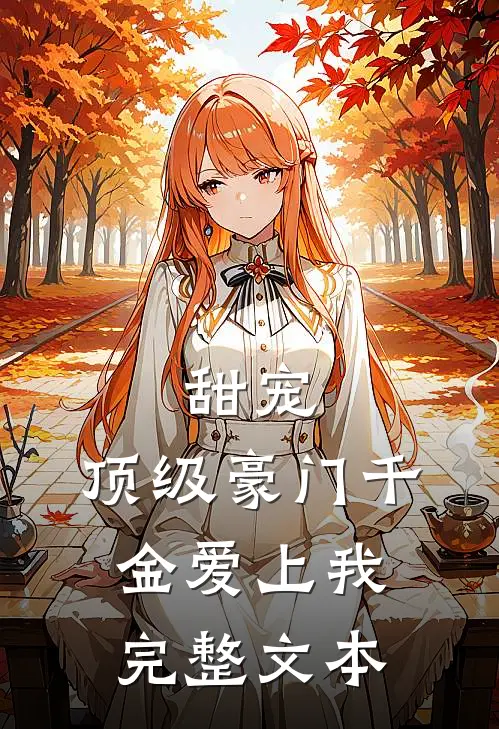 甜宠：顶级豪门千金爱上我完整文本