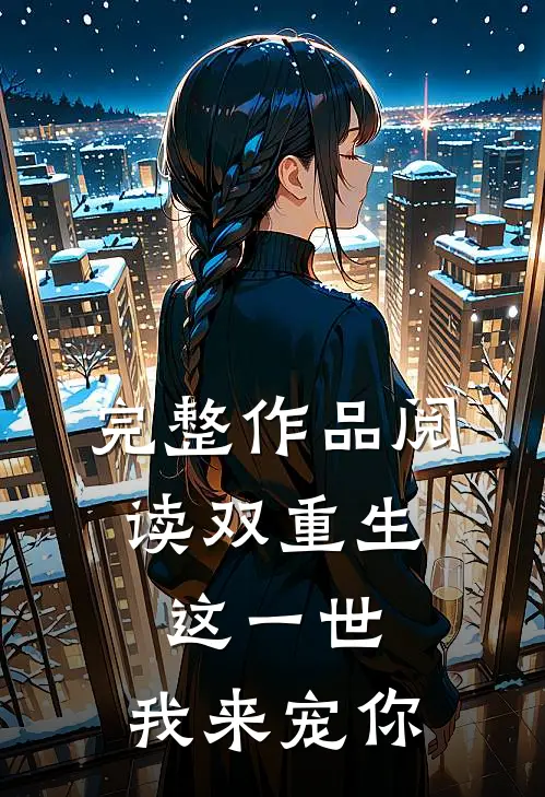 完整作品阅读双重生：这一世，我来宠你
