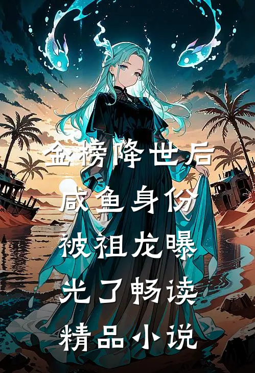 金榜降世后，咸鱼身份被祖龙曝光了畅读精品小说