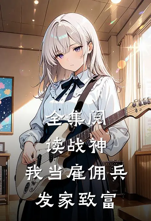 全集阅读战神：我当雇佣兵发家致富