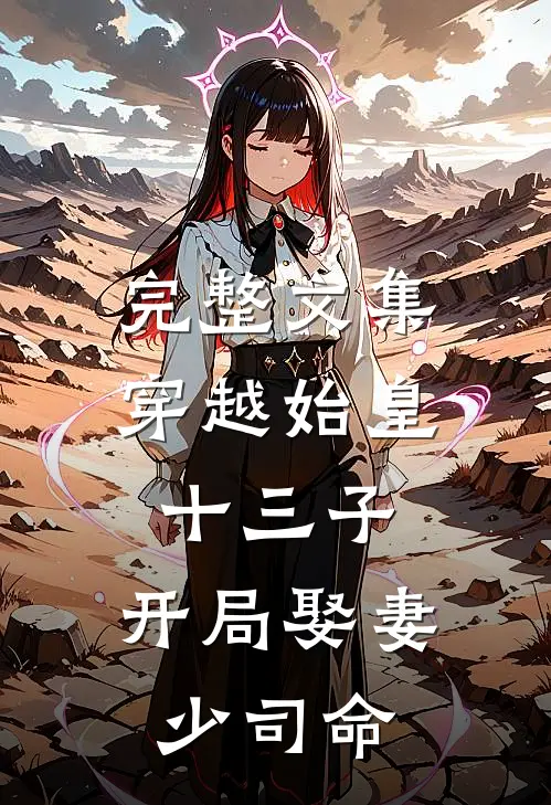 完整文集穿越始皇十三子，开局娶妻少司命