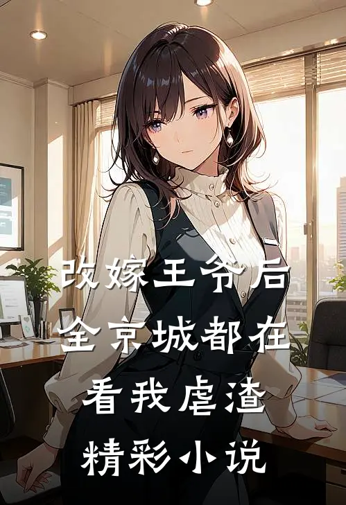 改嫁王爷后，全京城都在看我虐渣精彩小说